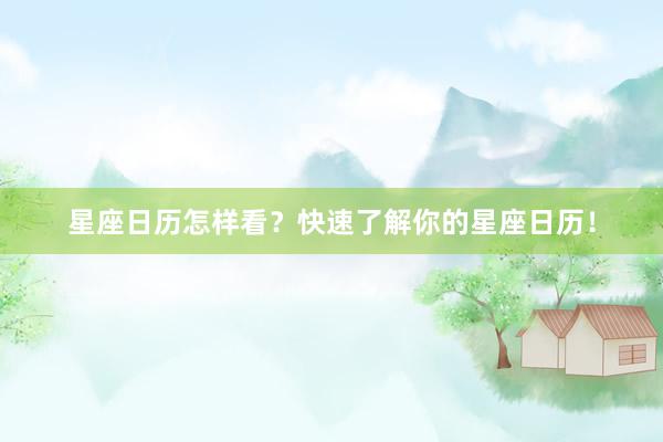 星座日历怎样看？快速了解你的星座日历！