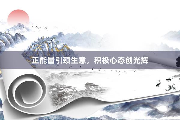 正能量引颈生意，积极心态创光辉